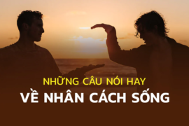 Những Câu Nói Hay Về Nhân Cách Sống: 150+ Câu Danh Ngôn Sâu Sắc